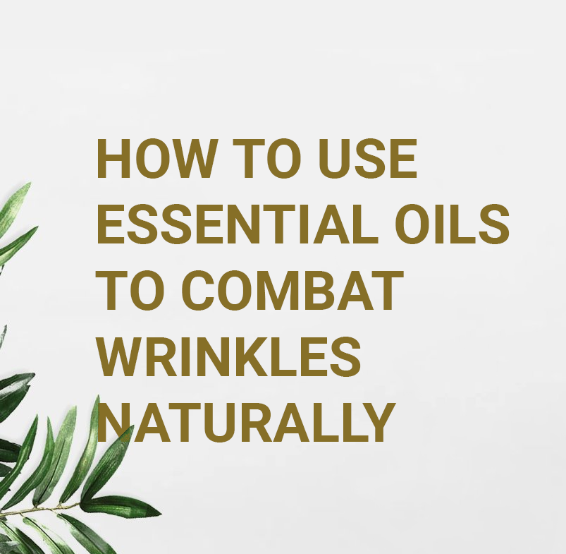 How To Use Essential Oils To Combat Wrinkles Naturally